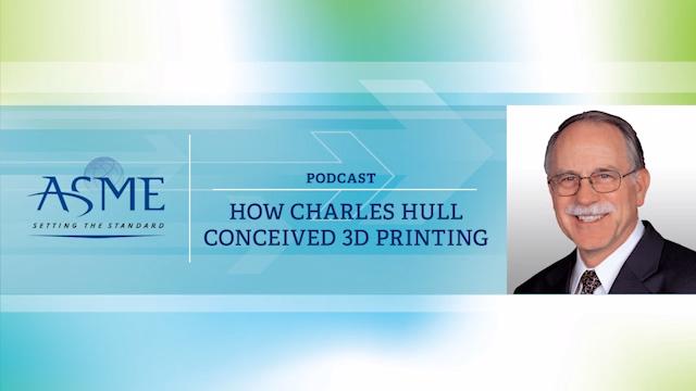 Podcast How Charles Hull Conceived 3d Printing Asme